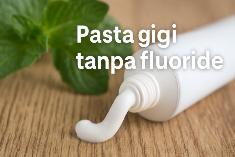 Mengapa Pasta Gigi Tanpa Fluoride Lebih Aman? Ini Penjelasan dan Manfaatnya!